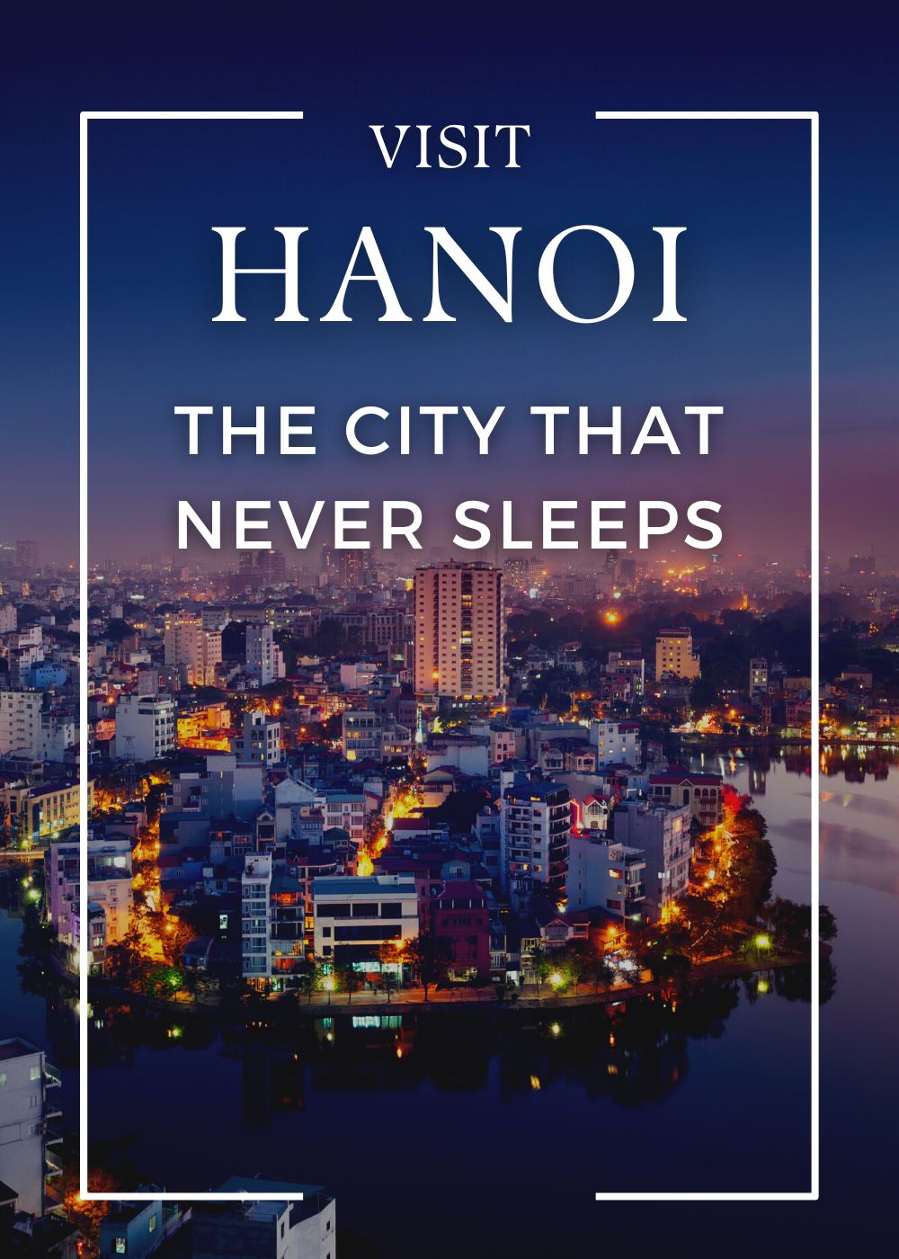 Visit Hanoi the city that never sleeps Vietnam