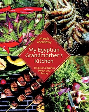 My Egyptian Grandmother's Kitchen, Traditional Dishes Sweet and Savory, Cookbook