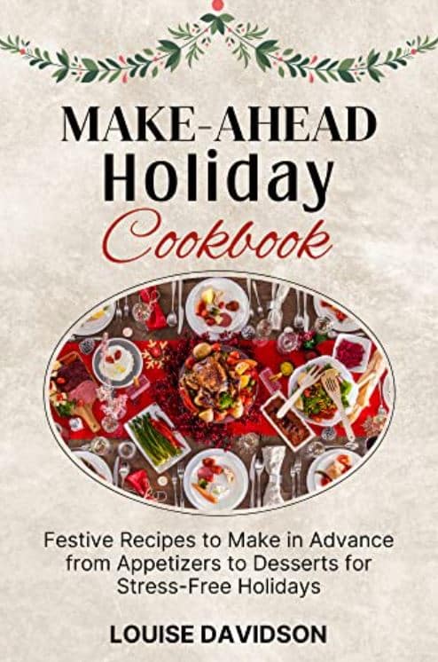 Make Ahead Holiday Cookbook Recipes Make in Advance Appetizers Desserts Stress Free Holidays Kindle Edition ebook travel and home