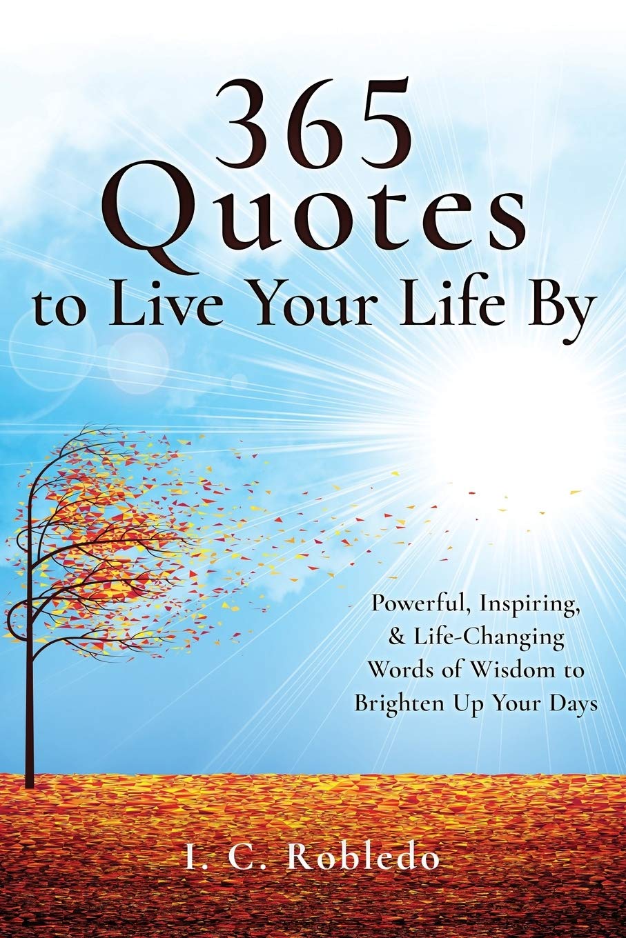 Quotes to Live Your Life By, Powerful, Inspiring, & Life Changing Words of Wisdom to Brighten Up Your Days
