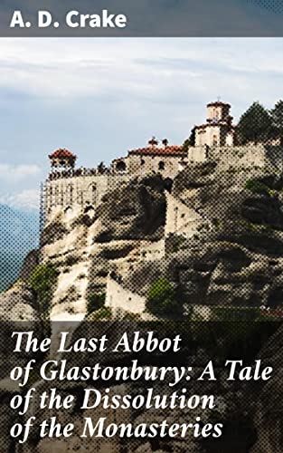 The Last Abbot of Glastonbury, A Tale of the Dissolution of the Monasteries, by A. D. Crake, buy, Kindle Edition