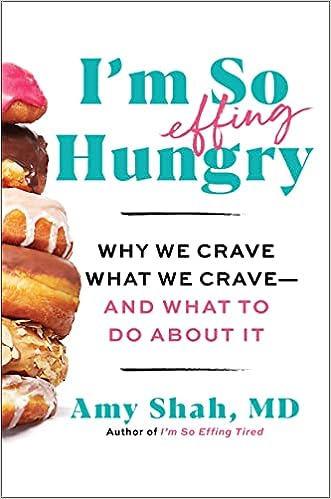 I'm So Effing Hungry, Why We Crave What We Crave – and What to Do About It, dr amy shah, books, weight