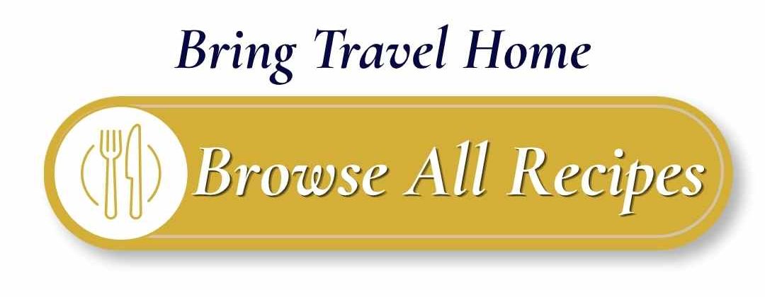 Browse All Recipes - Bring Travel Home - with travelandhome