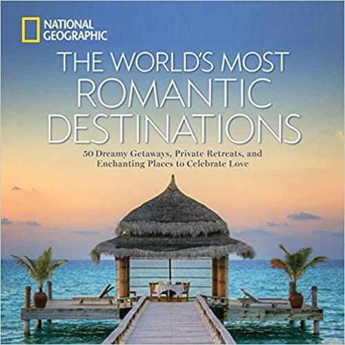 50 Dreamy Getaways, Private Retreats, and Enchanting Places to Celebrate Love, by National Geographic, travel books, gift ideas, romance, romantic places
