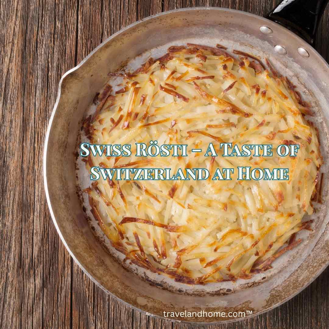 Swiss Rösti – A Taste of Switzerland at Home